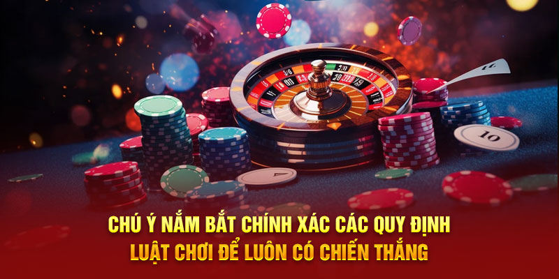 Chú ý nắm bắt chính xác các quy định luật chơi để luôn có chiến thắng