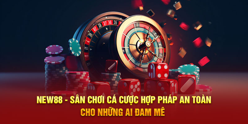 NEW88 - Sân chơi cá cược hợp pháp an toàn cho những ai đam mê 