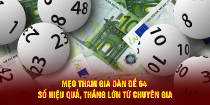 Mẹo tham gia dàn đề 64 số hiệu quả, thắng lớn từ chuyên gia